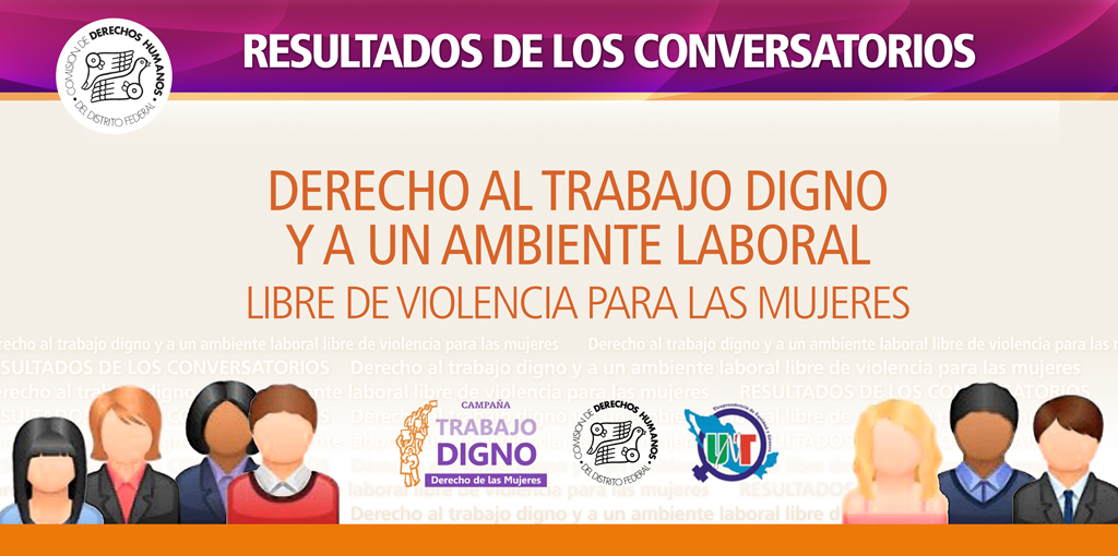 Resultados de los Conversatorios " Derecho al trabajo digno y a un ambiente laboral libre de violencia para las mujeres @ CDHDF | Ciudad de México | Distrito Federal | México