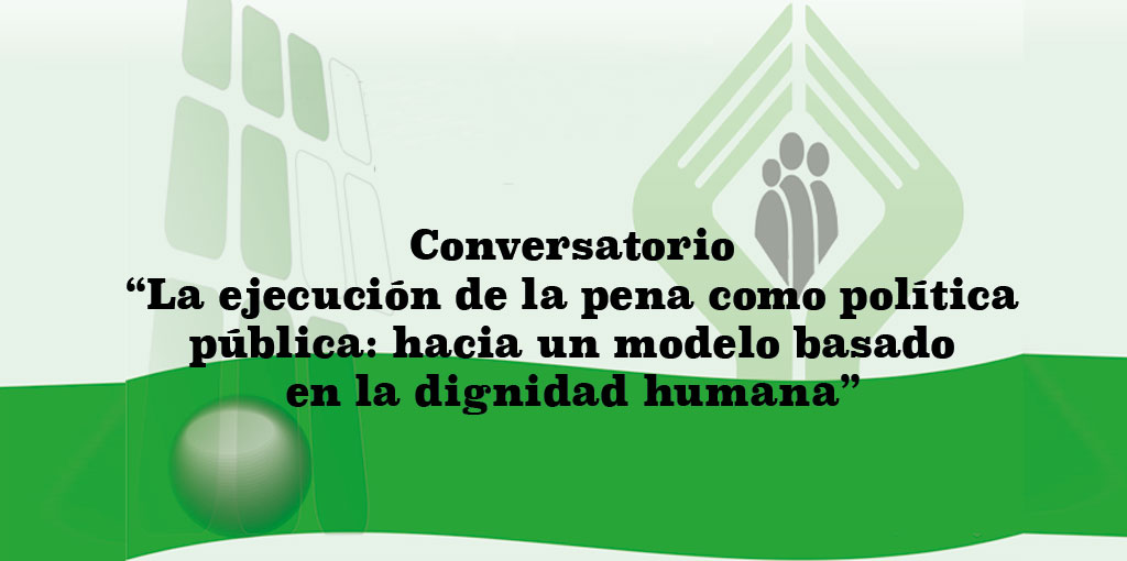 Conversatorio "La ejecución de la pena como política pública: hacia un modelo basado en la dignidad humana" @ CDHDF