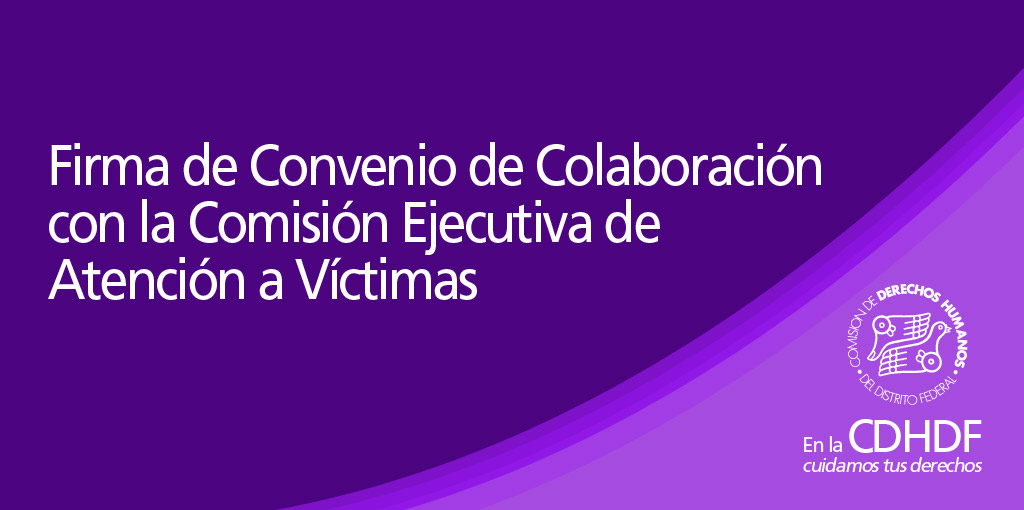 Firma de Convenio de Colaboración con la Comisión Ejecutiva de Atención a Víctimas @ CDHDF