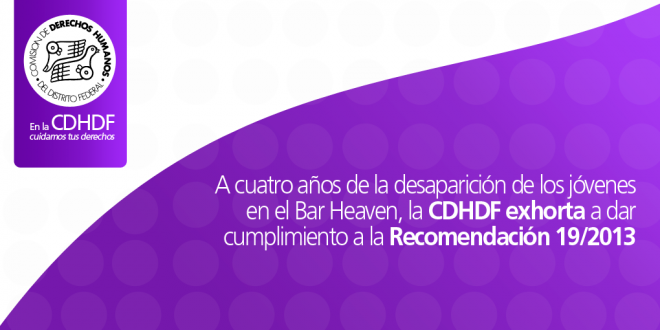 A cuatro años de la desaparición de los jóvenes en el Bar Heaven, la CDHDF  exhorta a dar cumplimiento a la Recomendación 19/2013 – Comisión de  Derechos Humanos de la Ciudad de México