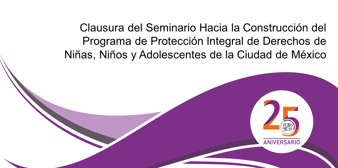 Clausura del Seminario Hacia la Construcción del Programa de Protección Integral de Derechos de Niñas, Niños y Adolescentes de la Ciudad de México @ CDHDF