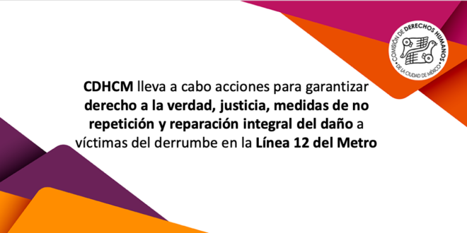 CDHCM lleva a cabo acciones para garantizar derecho a la verdad, justicia, medidas de no repetición y reparación integral del daño a víctimas del derrumbe en la Línea 12 del Metro