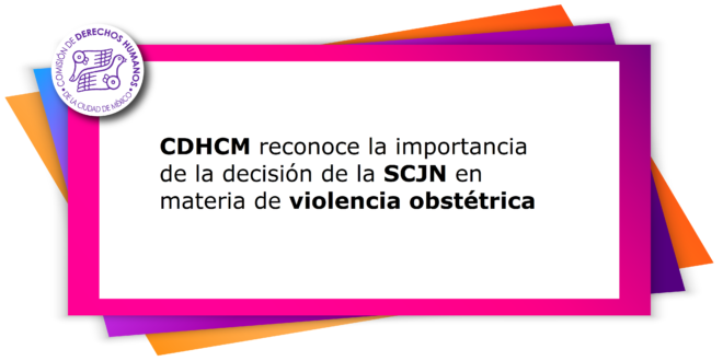 CDHCM reconoce la importancia de la decisión de la SCJN en materia de violencia obstétrica