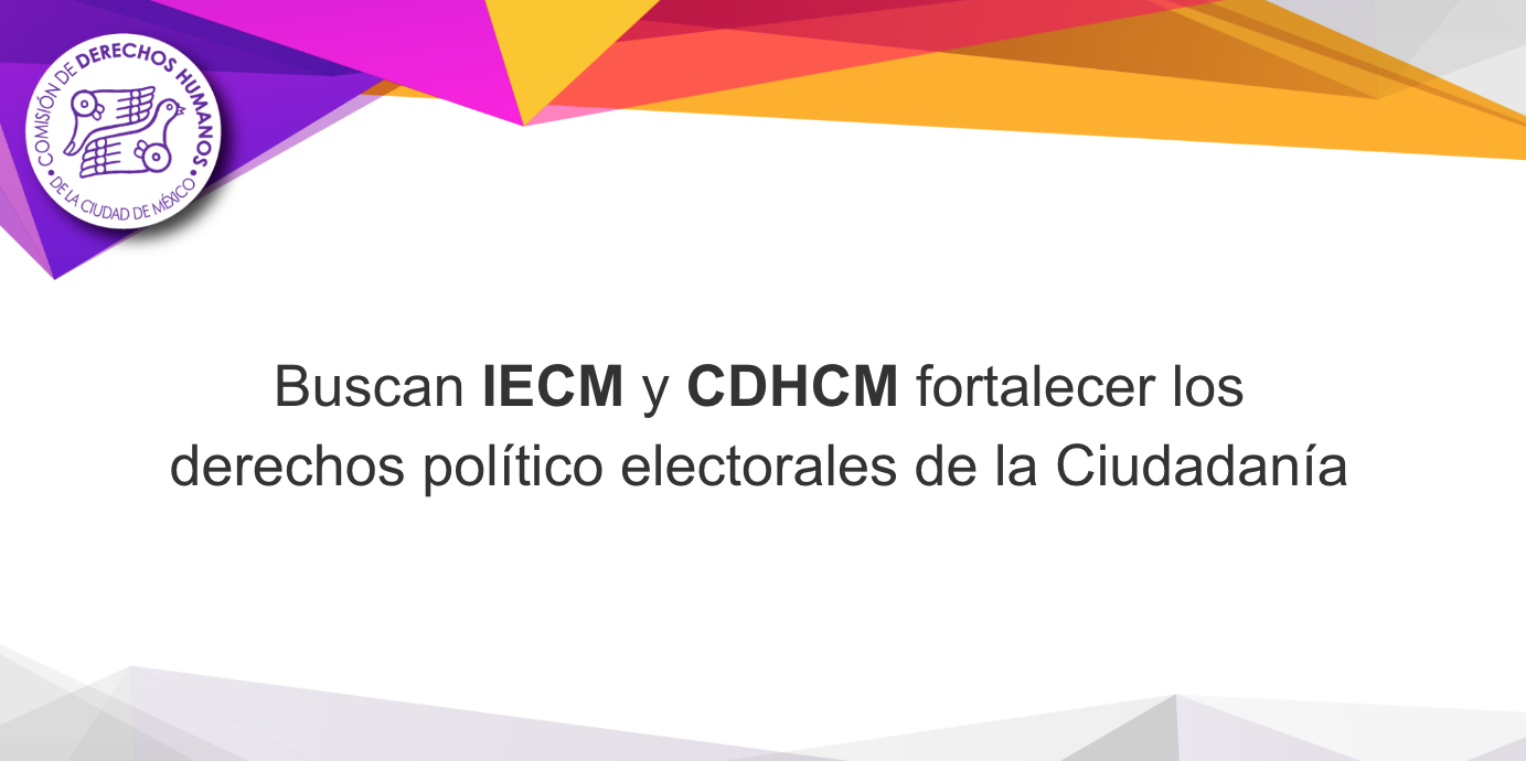 Buscan Iecm Y Cdhcm Fortalecer Los Derechos Político Electorales De La Ciudadanía Comisión De 7897