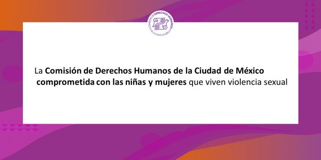 Boletín 57/2022 La Comisión de Derechos Humanos de la Ciudad de México comprometida con las niñas y mujeres que viven violencia sexual