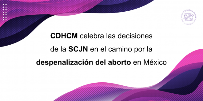 Boletín CDHCM celebra las decisiones de la SCJN en el camino por la despenalización del aborto en México