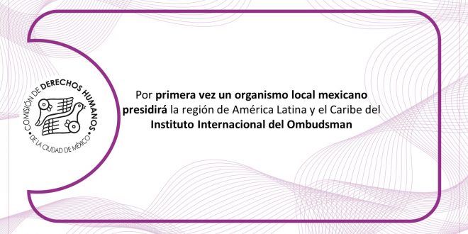Boletín 58/2022 Por primera vez un organismo local mexicano presidirá la región de América Latina y el Caribe del Instituto Internacional del Ombudsman