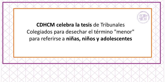 CDHCM celebra la tesis de Tribunales Colegiados para desechar el término "Menor" para referirse a niñas, niños y adolescentes