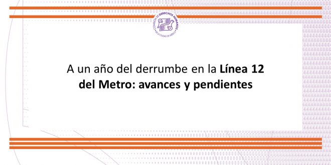 Boletín A un año del derrumbe en la Línea 12 del Metro: avances y pendientes