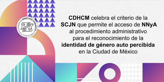 CDHCM celebra el criterio de la SCJN que permite el acceso de NNyA al procedimiento administrativo para el reconocimiento de la identidad de género auto percibida en la Ciudad de México