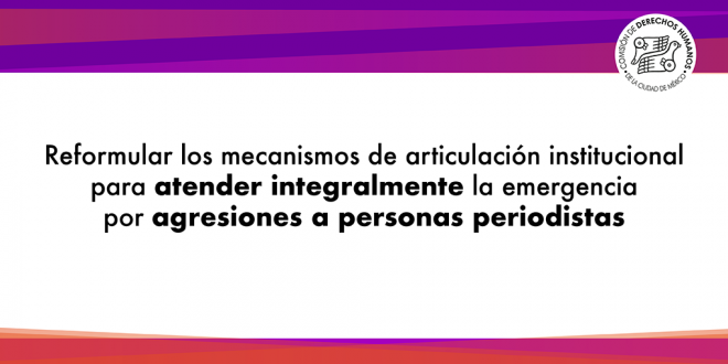 Boletín 70/2022 Reformular los mecanismos de articulación institucional para atender integralmente la emergencia por agresiones a personas periodistas