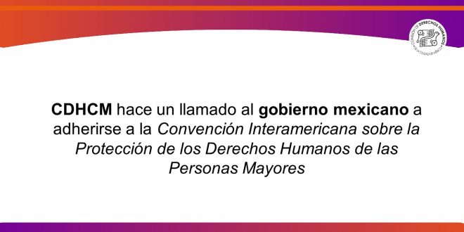 Boletín 77/2022 CDHCM hace un llamado al gobierno mexicano a adherirse a la Convención Interamericana sobre la Protección de los Derechos Humanos de las Personas Mayores