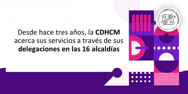 Boletín Desde hace tres años, la CDHCM acerca sus servicios a través de sus delegaciones en las 16 alcaldías