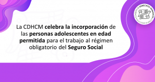 Boletín Celebra CDHCM la incorporación de las personas adolescentes en edad permitida para el trabajo al régimen obligatorio del Seguro Social