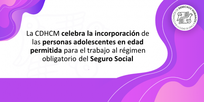 Boletín Celebra CDHCM la incorporación de las personas adolescentes en edad permitida para el trabajo al régimen obligatorio del Seguro Social