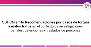 Boletín 133/2022CDHCM emite Recomendaciones por casos de tortura y malos tratos en el contexto de investigaciones penales, detenciones y traslados de personas