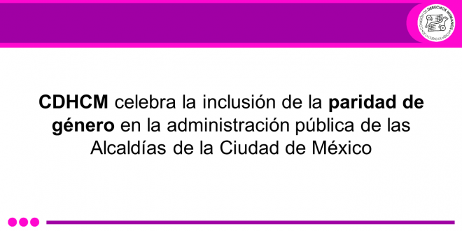 Boletín 124/22 CDHCM celebra la inclusión de la paridad de género en la administración pública de las Alcaldías de la Ciudad de México