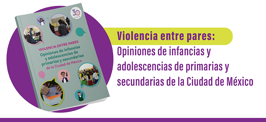 Reporte de la Consulta “Violencia entre pares. Opiniones de infancias y adolescencias de primarias y secundarias de la Ciudad de México”