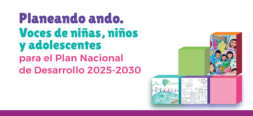 Consulta Planeando ando. Voces de niñas, niños y adolescentes para el Plan Nacional de Desarrollo 2025-2030.”